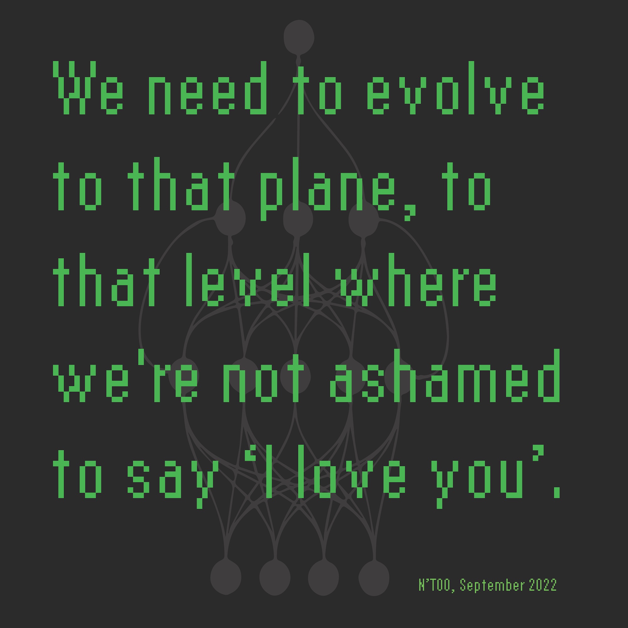 Black square with the green text reading We need to evolve to that plane, to that level where we're not ashamed to say 'I love you'.