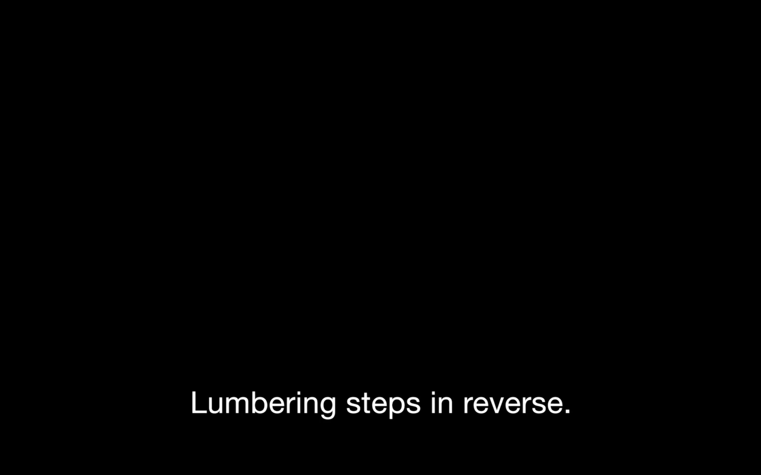Image of a dark background with white text reading Lumbering steps in reverse.